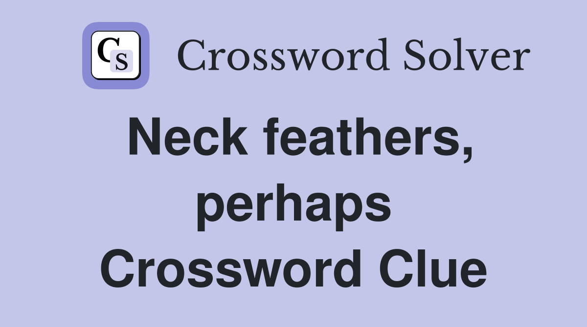Neck feathers, perhaps Crossword Clue Answers Crossword Solver